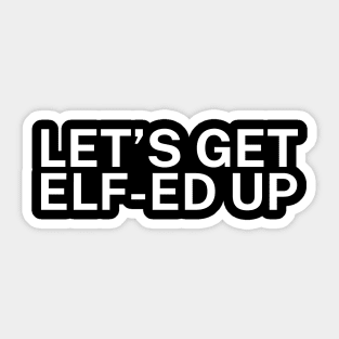 Lets get elfed up Sticker